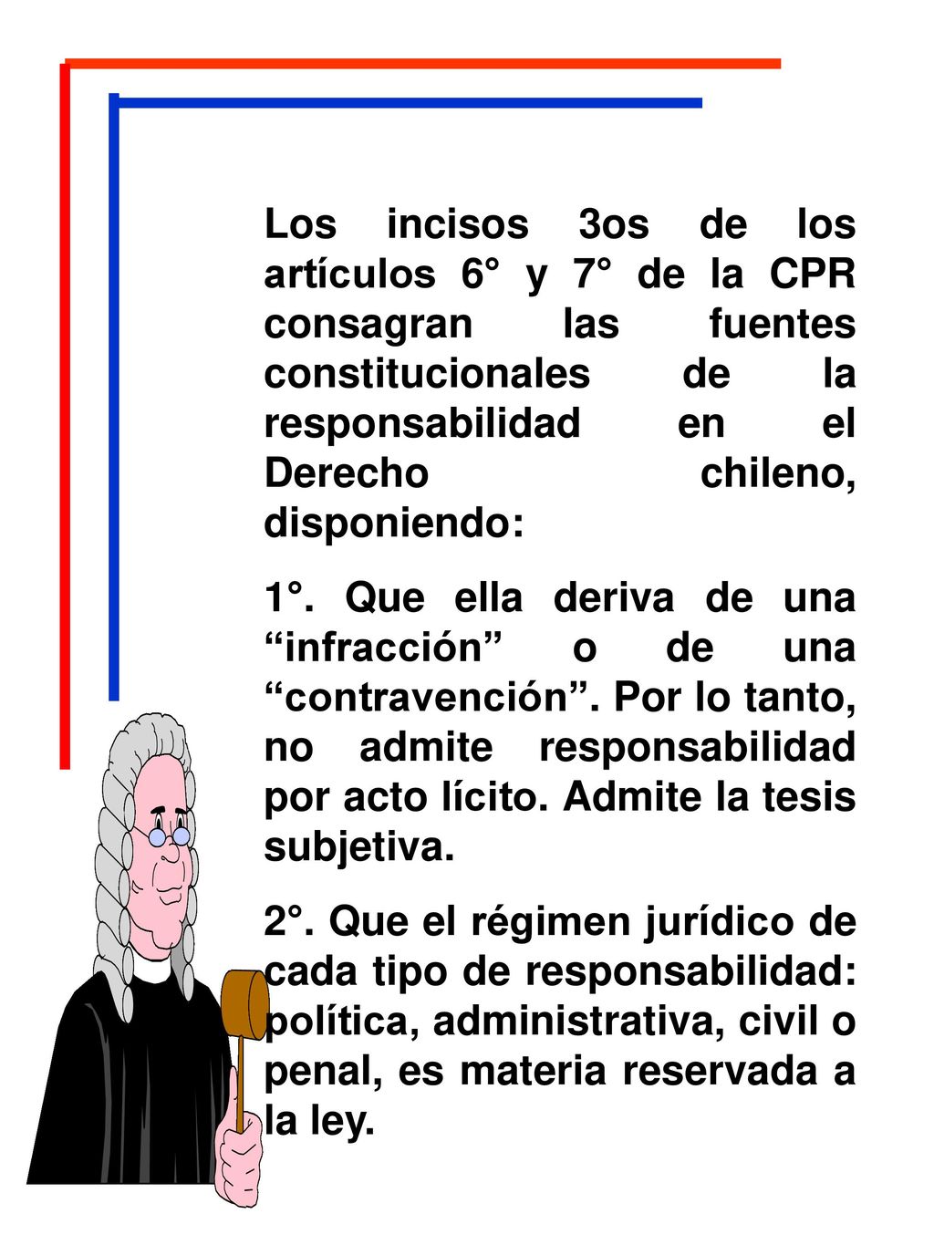 Los incisos 3os de los artículos 6° y 7° de la CPR consagran las fuentes constitucionales de la responsabilidad en el Derecho chileno, disponiendo: