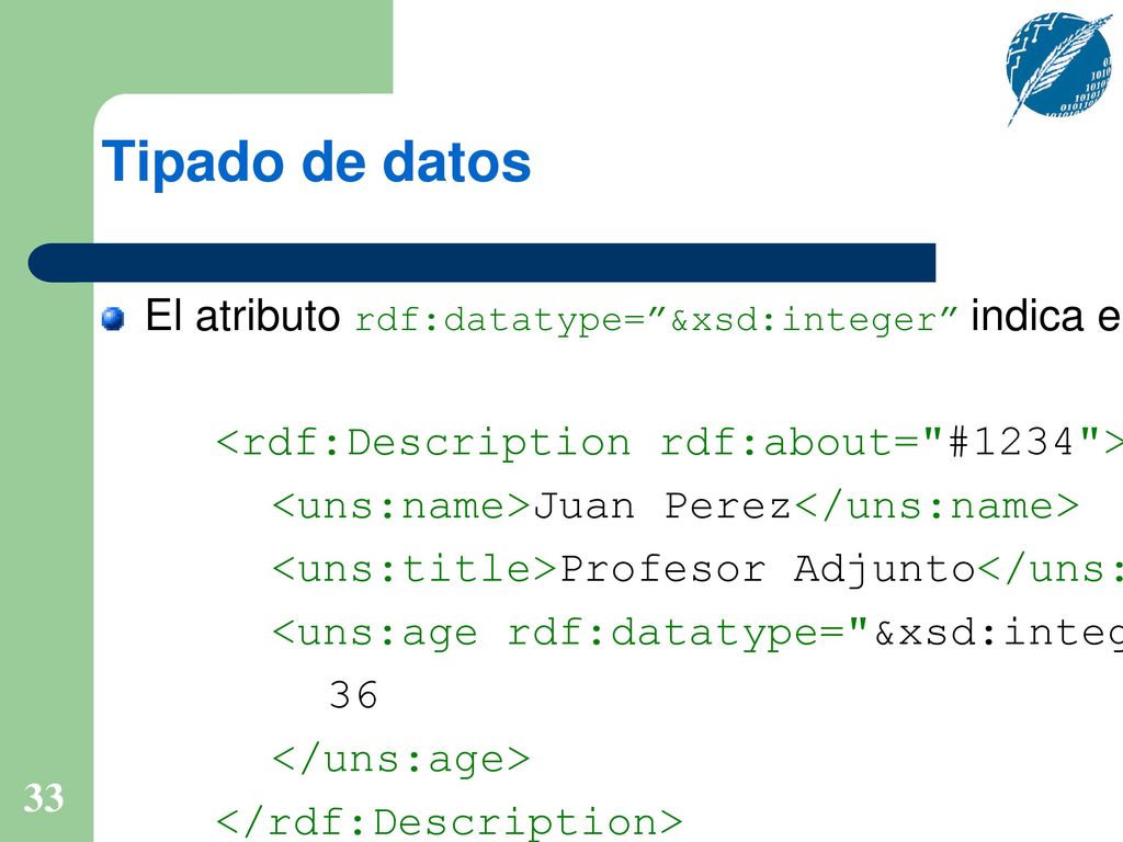 Tipado de datos El atributo rdf:datatype= &xsd:integer indica el tipo de dato asociado a la propiedad edad:
