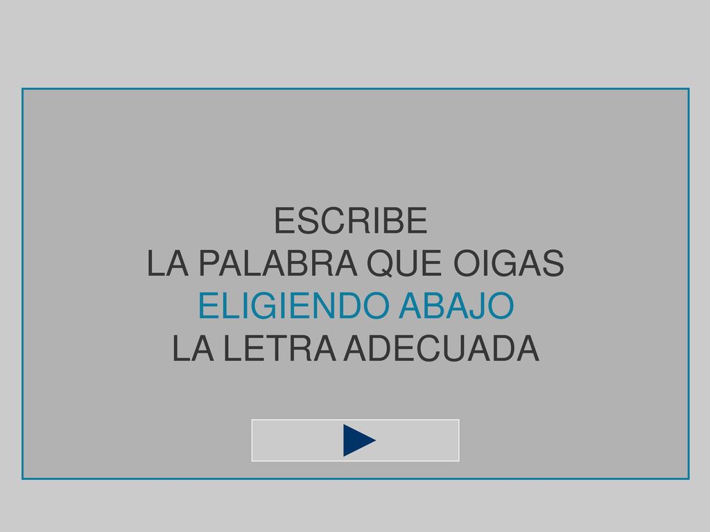ESCRIBE LA PALABRA QUE OIGAS ELIGIENDO ABAJO LA LETRA ADECUADA