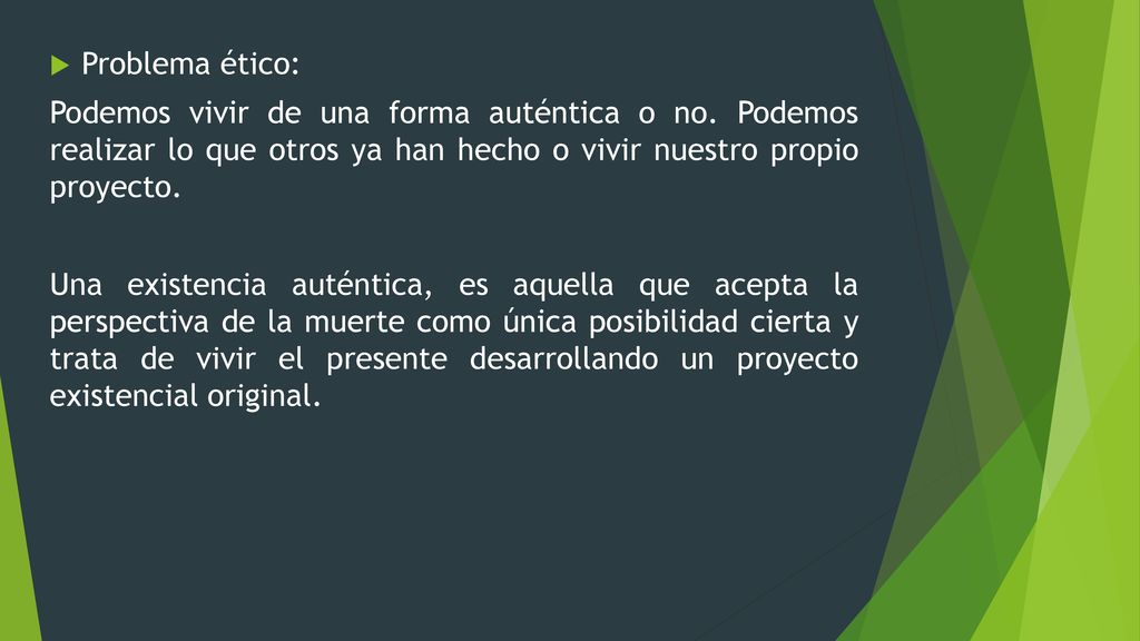 Problema ético: Podemos vivir de una forma auténtica o no. Podemos realizar lo que otros ya han hecho o vivir nuestro propio proyecto.