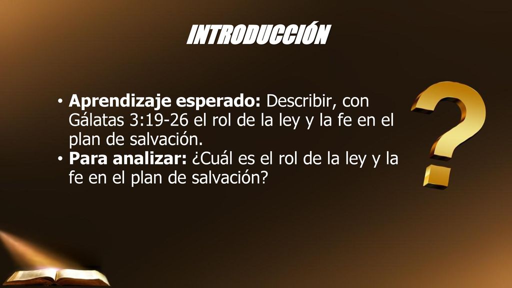 INTRODUCCIÓN Aprendizaje esperado: Describir, con Gálatas 3:19-26 el rol de la ley y la fe en el plan de salvación.