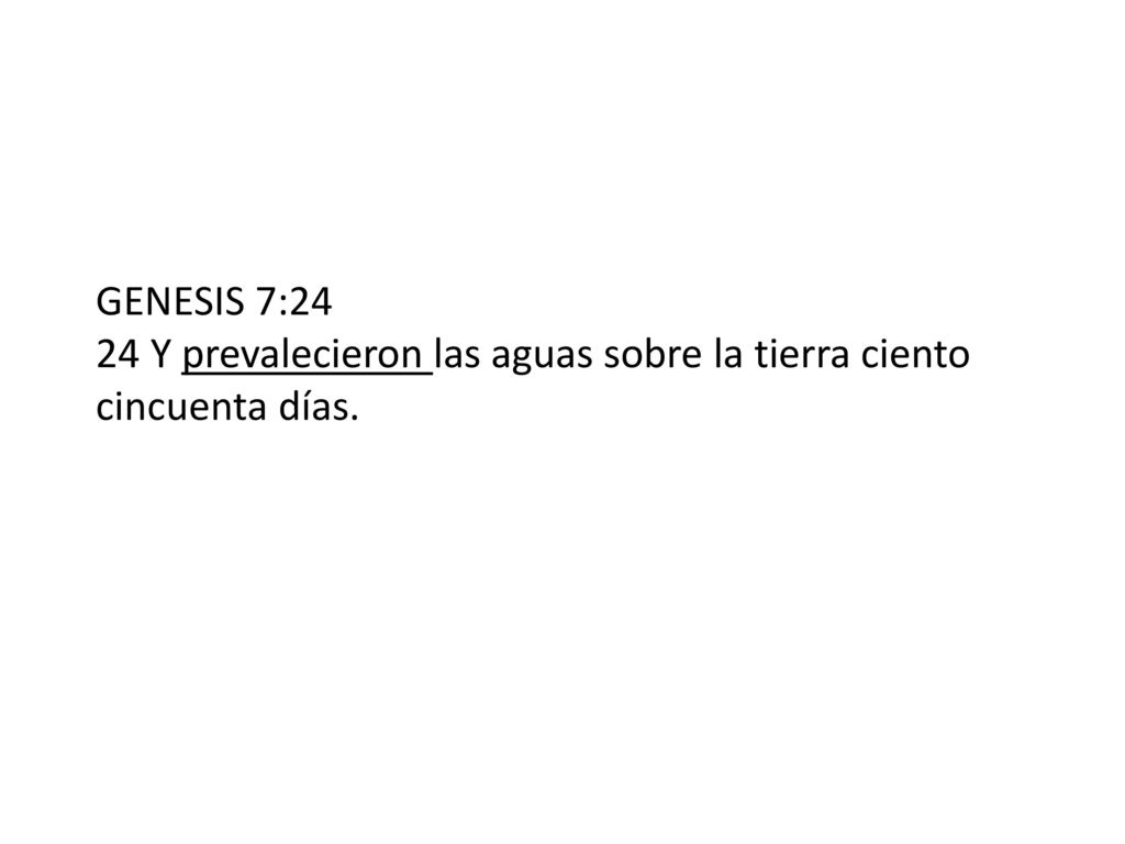 GENESIS 7:24 24 Y prevalecieron las aguas sobre la tierra ciento cincuenta días.