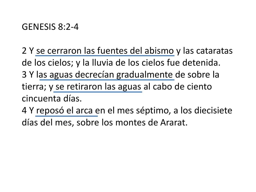GENESIS 8:2-4 2 Y se cerraron las fuentes del abismo y las cataratas de los cielos; y la lluvia de los cielos fue detenida.