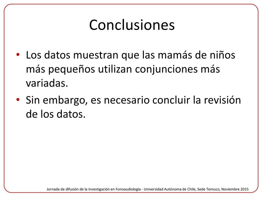 Conclusiones Los datos muestran que las mamás de niños más pequeños utilizan conjunciones más variadas.