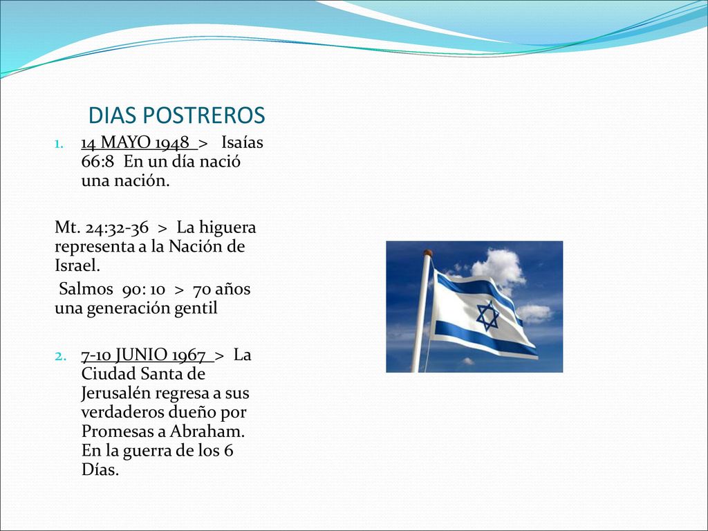 DIAS POSTREROS 14 MAYO 1948 > Isaías 66:8 En un día nació una nación. Mt. 24:32-36 > La higuera representa a la Nación de Israel.