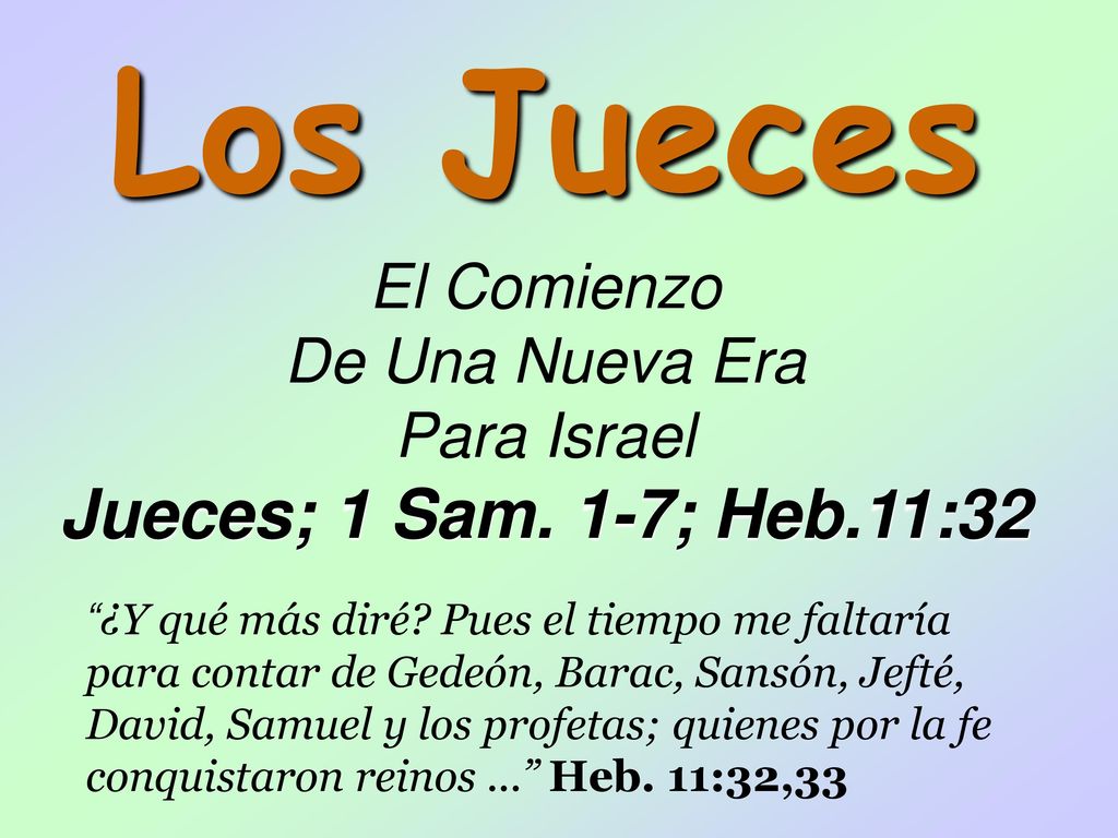 Los Jueces Jueces; 1 Sam. 1-7; Heb.11:32 El Comienzo De Una Nueva Era