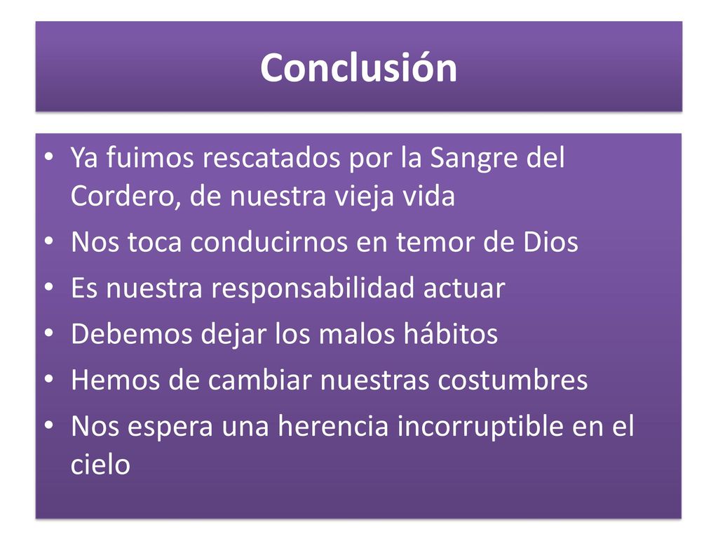 Conclusión Ya fuimos rescatados por la Sangre del Cordero, de nuestra vieja vida. Nos toca conducirnos en temor de Dios.
