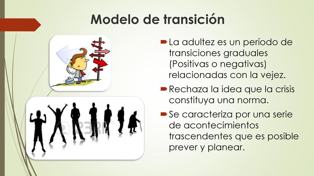 Modelo de transición La adultez es un período de transiciones graduales (Positivas o negativas) relacionadas con la vejez.