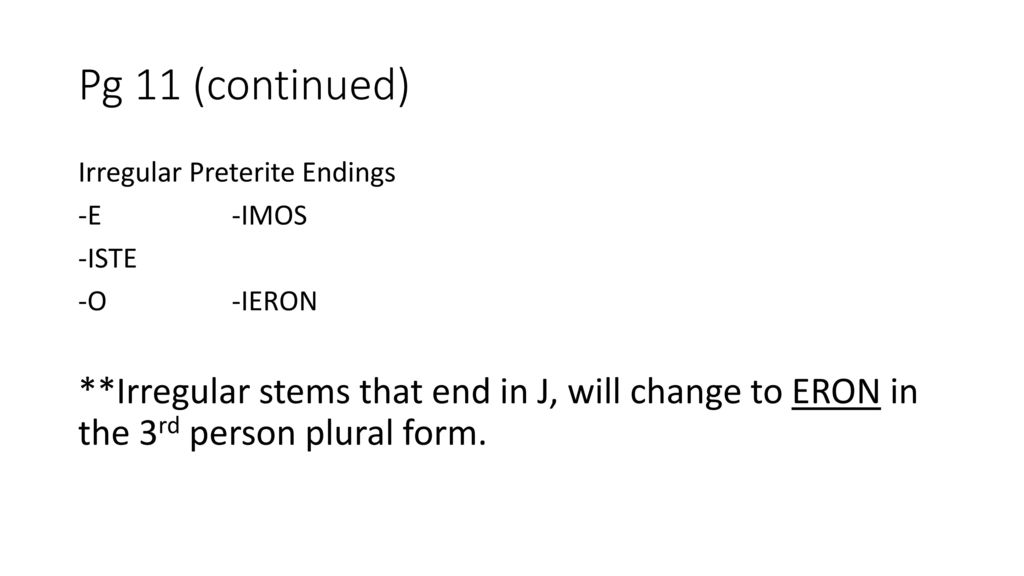 Pg 11 (continued) Irregular Preterite Endings. -E -IMOS. -ISTE. -O -IERON.