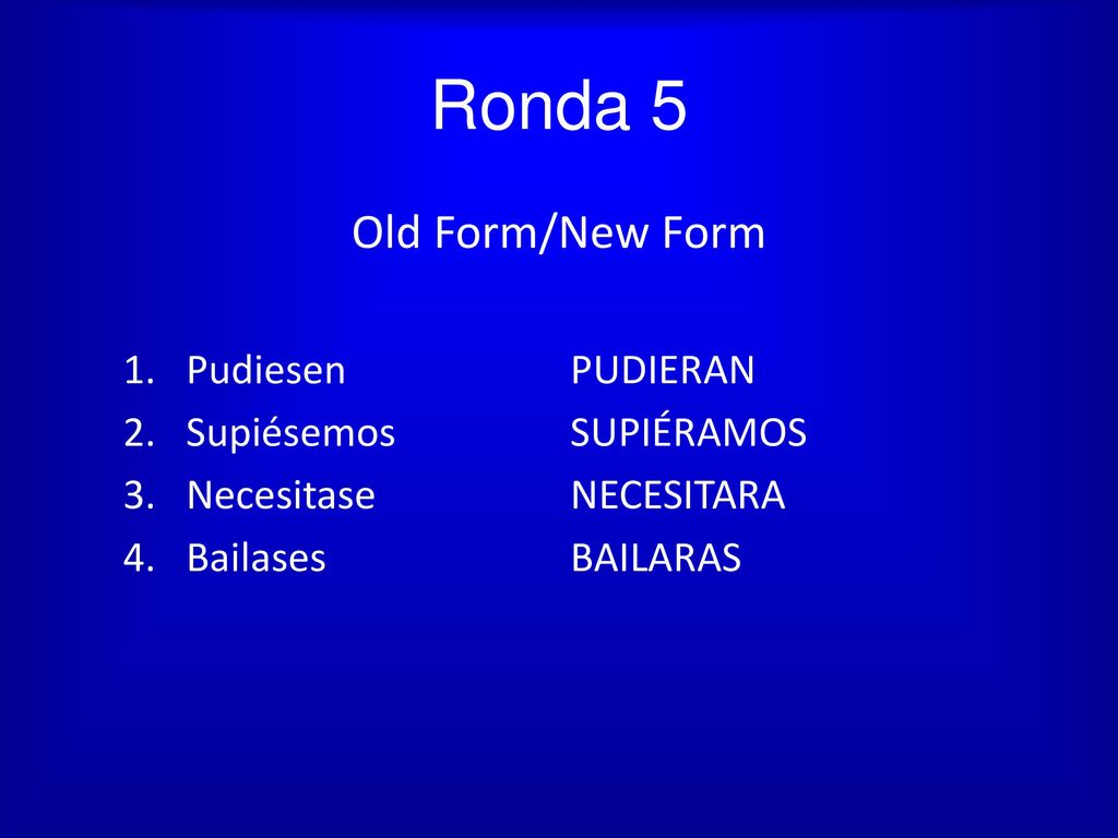Ronda 5 Old Form/New Form Pudiesen PUDIERAN Supiésemos SUPIÉRAMOS