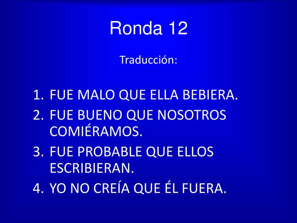 Ronda 12 FUE MALO QUE ELLA BEBIERA. FUE BUENO QUE NOSOTROS COMIÉRAMOS.