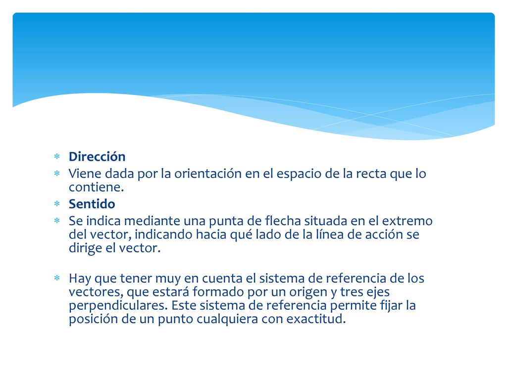 Dirección Viene dada por la orientación en el espacio de la recta que lo contiene. Sentido.