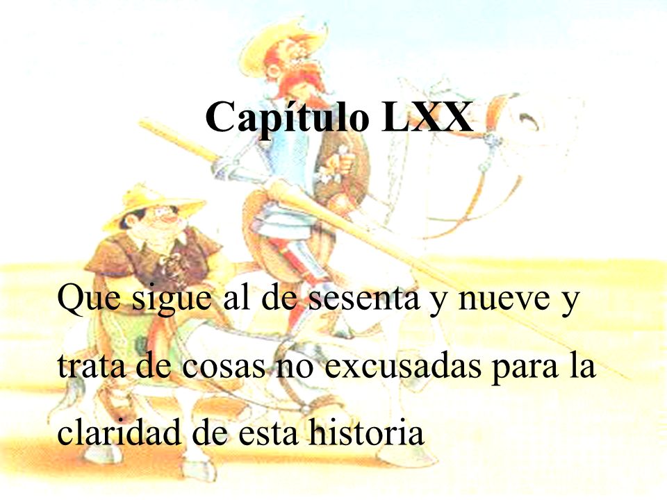 Capítulo LXX Que sigue al de sesenta y nueve y trata de cosas no excusadas para la claridad de esta historia.