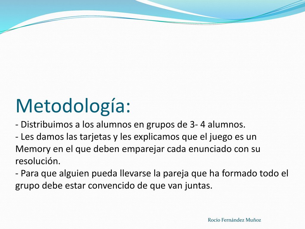 Metodología: - Distribuimos a los alumnos en grupos de 3- 4 alumnos