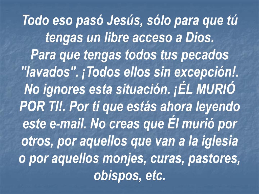 Todo eso pasó Jesús, sólo para que tú tengas un libre acceso a Dios.