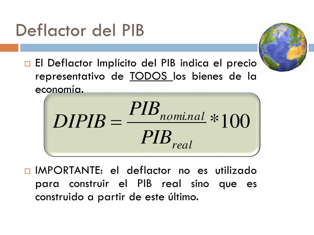 Deflactor del PIB El Deflactor Implícito del PIB indica el precio representativo de TODOS los bienes de la economía.