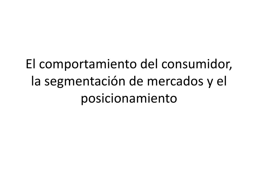 El comportamiento del consumidor, la segmentación de mercados y el posicionamiento
