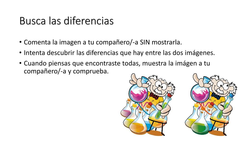 Busca las diferencias Comenta la imagen a tu compañero/-a SIN mostrarla. Intenta descubrir las diferencias que hay entre las dos imágenes.