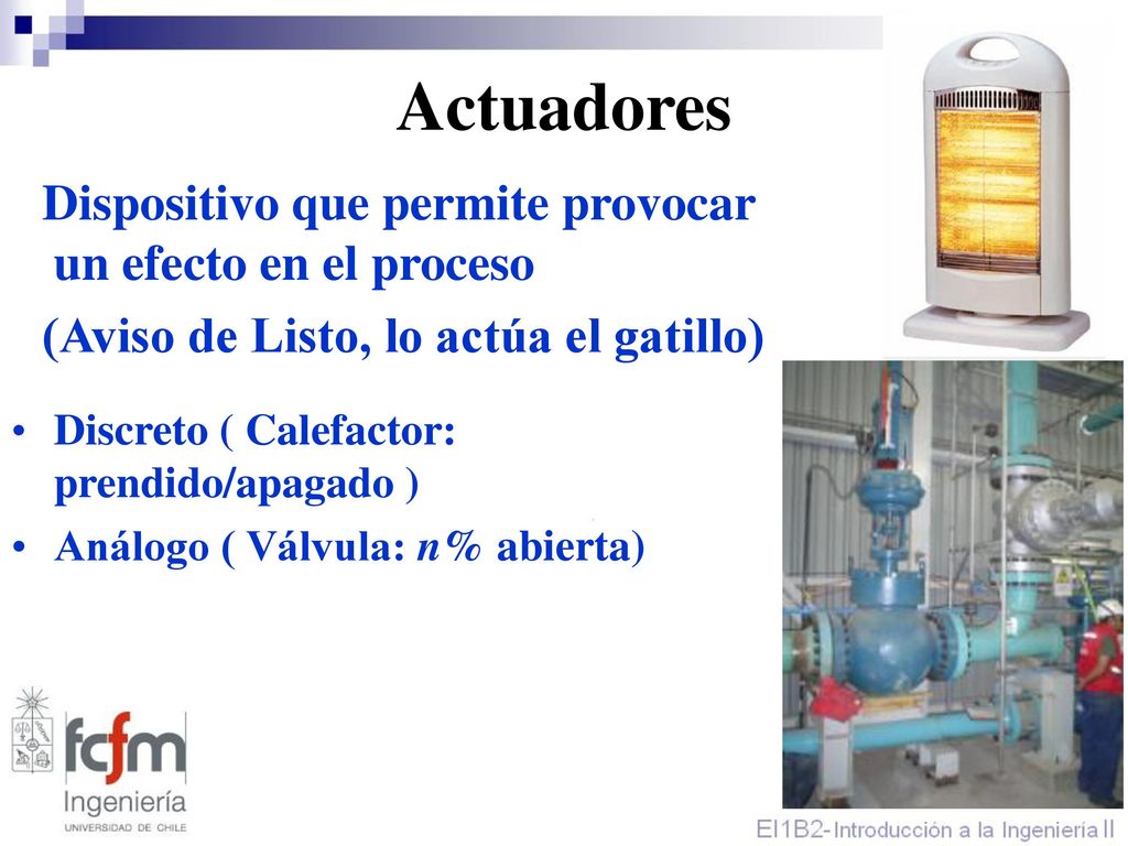 Actuadores Dispositivo que permite provocar un efecto en el proceso