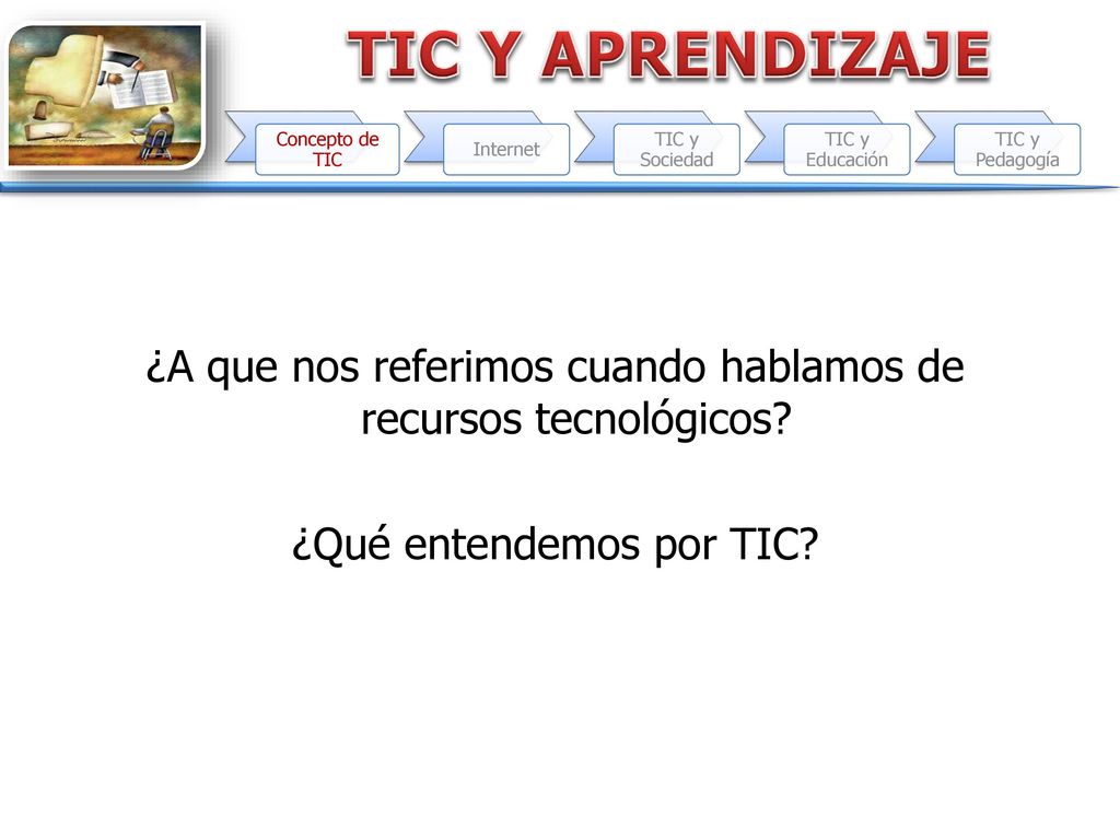 Concepto de TIC Internet. TIC y Sociedad. TIC y Educación. TIC y Pedagogía.