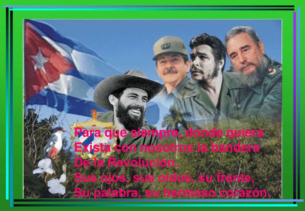 Para que siempre, donde quiera Exista con nosotros la bandera De la Revolución.