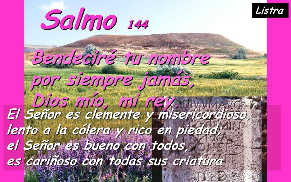 Salmo 144 Bendeciré tu nombre por siempre jamás, Dios mío, mi rey.