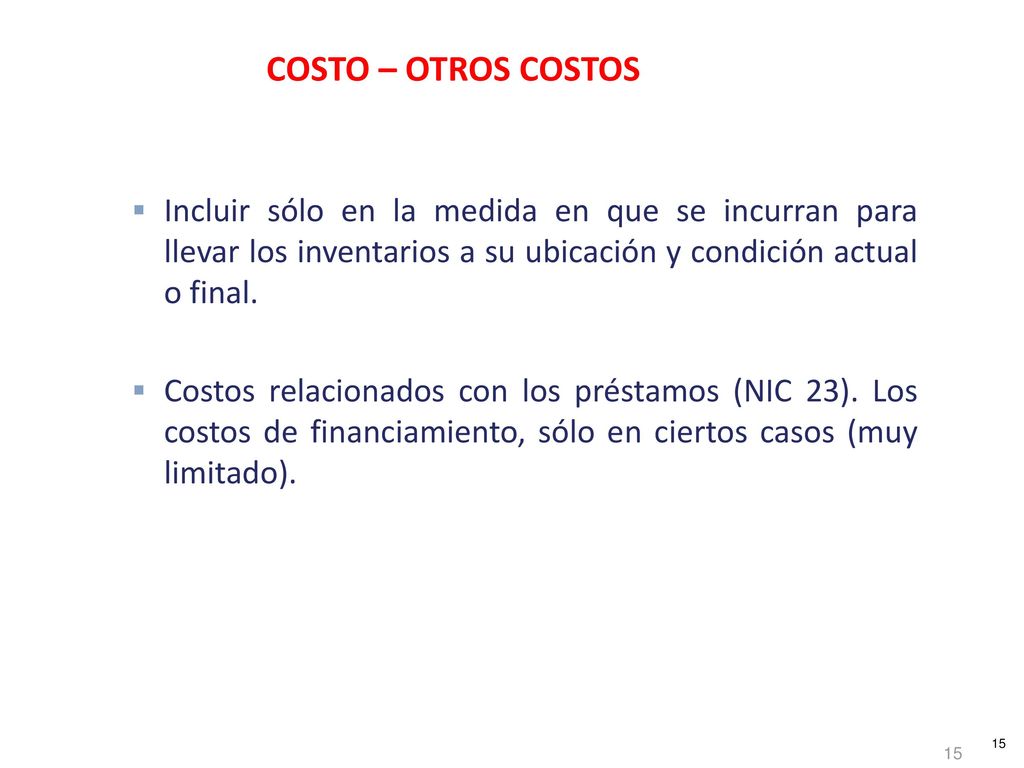 COSTO – OTROS COSTOS Incluir sólo en la medida en que se incurran para llevar los inventarios a su ubicación y condición actual o final.