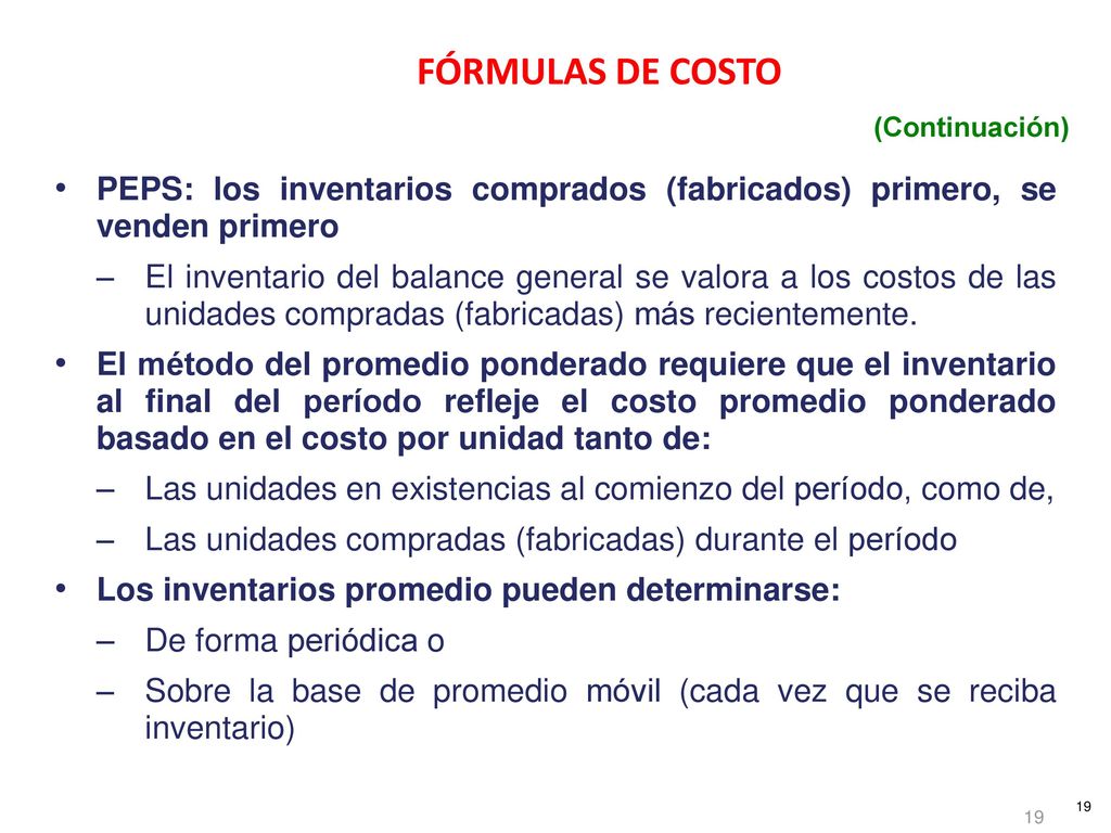 FÓRMULAS DE COSTO (Continuación) PEPS: los inventarios comprados (fabricados) primero, se venden primero.