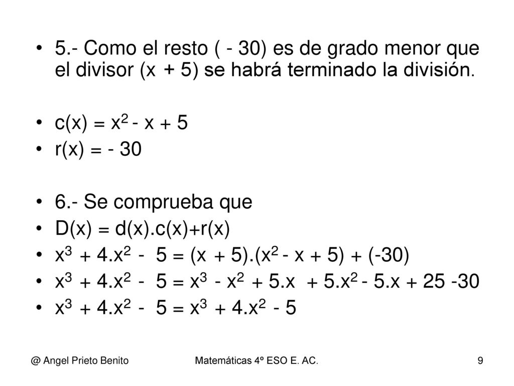 5.- Como el resto ( - 30) es de grado menor que el divisor (x + 5) se habrá terminado la división.