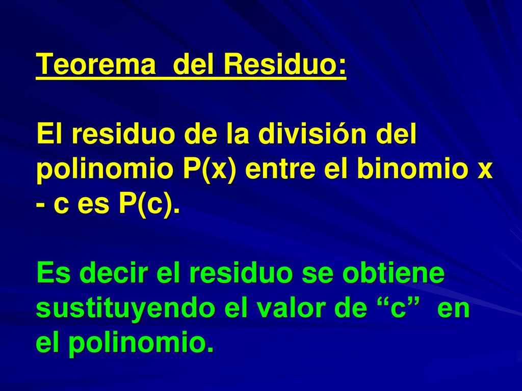 Teorema del Residuo: El residuo de la división del polinomio P(x) entre el binomio x - c es P(c).