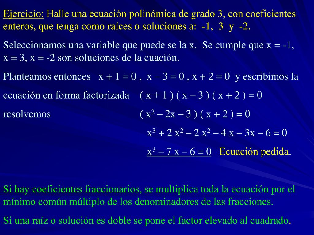 Ejercicio: Halle una ecuación polinómica de grado 3, con coeficientes enteros, que tenga como raíces o soluciones a: -1, 3 y -2.