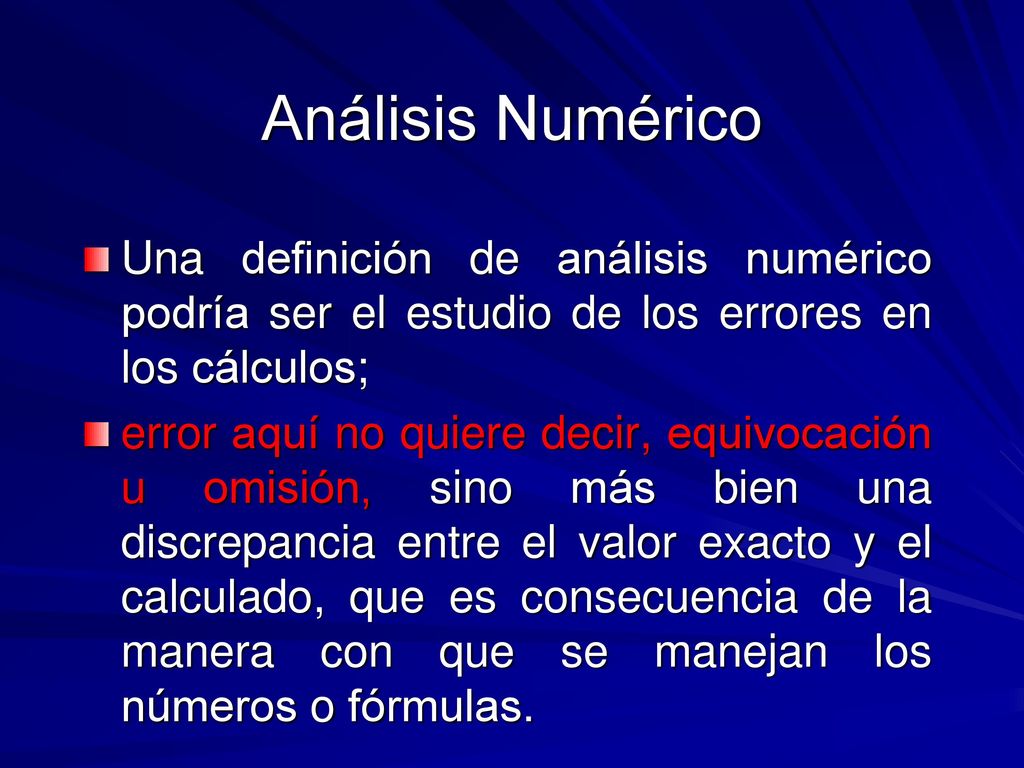 Análisis Numérico Una definición de análisis numérico podría ser el estudio de los errores en los cálculos;