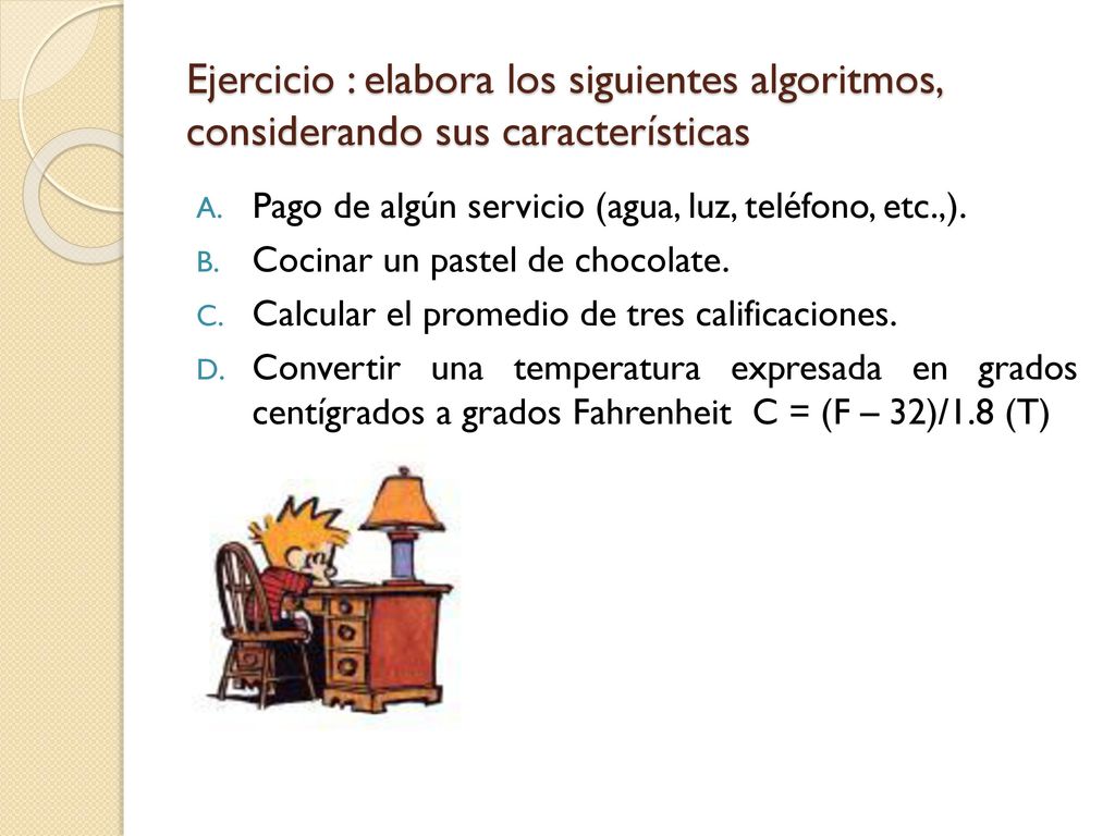 Ejercicio : elabora los siguientes algoritmos, considerando sus características