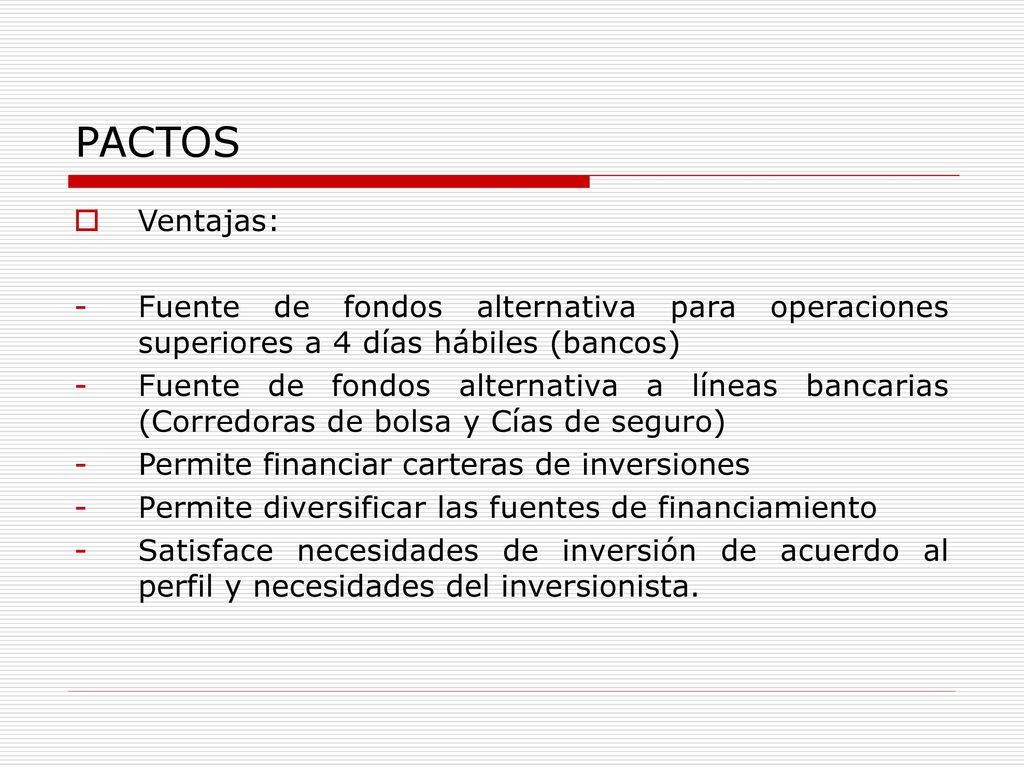 PACTOS Ventajas: Fuente de fondos alternativa para operaciones superiores a 4 días hábiles (bancos)