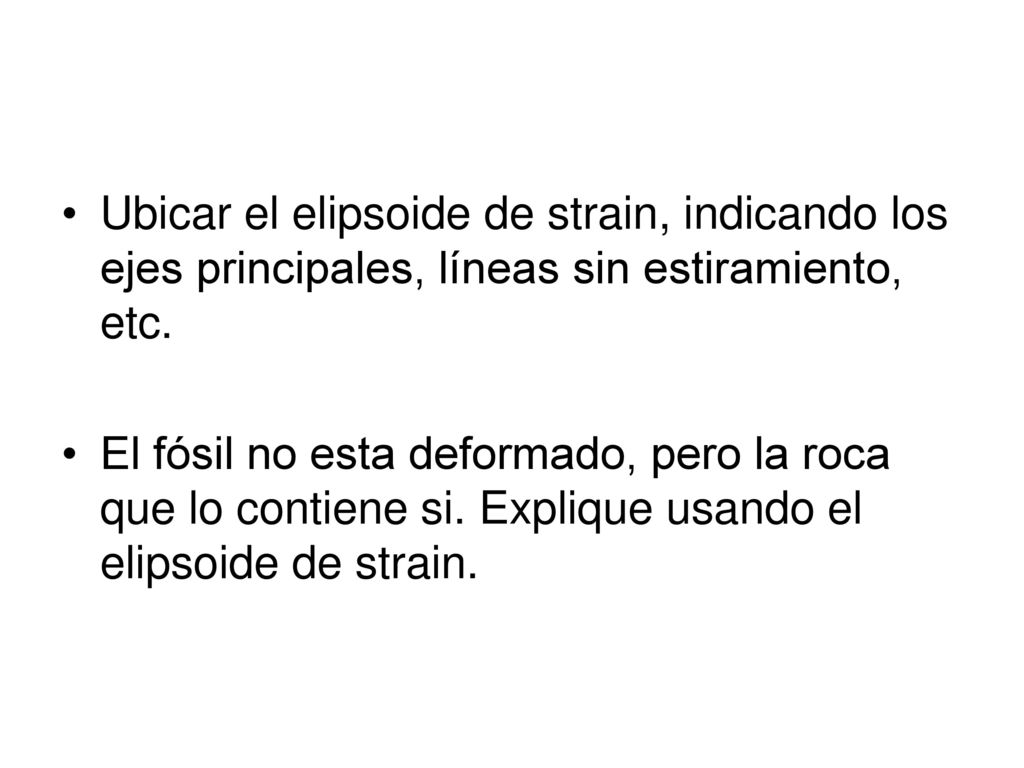 Ubicar el elipsoide de strain, indicando los ejes principales, líneas sin estiramiento, etc.