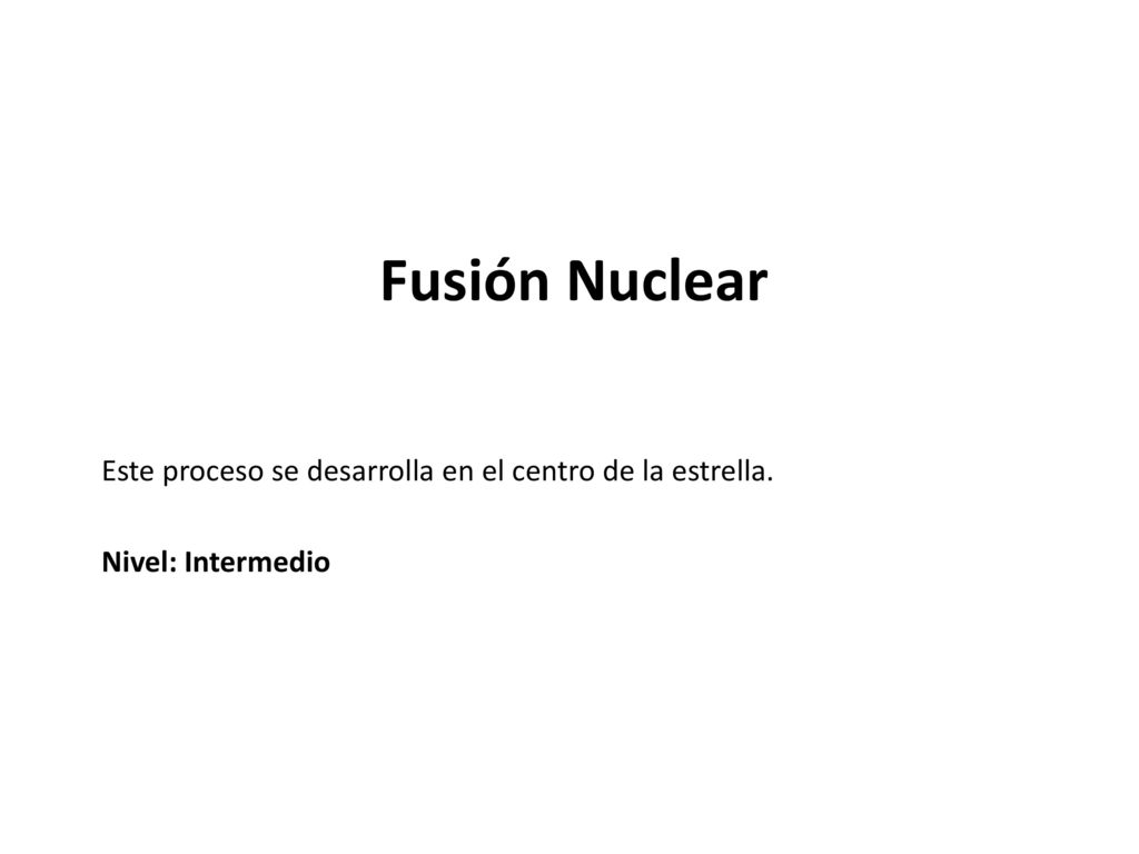 Fusión Nuclear Este proceso se desarrolla en el centro de la estrella.