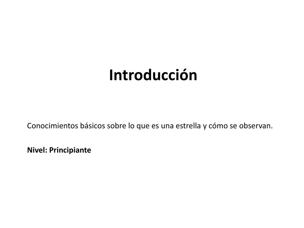 Introducción Conocimientos básicos sobre lo que es una estrella y cómo se observan.