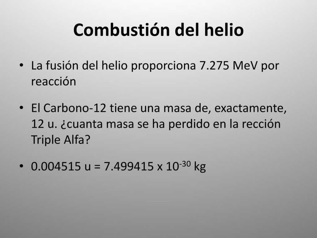 Combustión del helio La fusión del helio proporciona MeV por reacción.