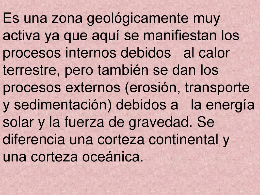 Es una zona geológicamente muy activa ya que aquí se manifiestan los procesos internos debidos al calor terrestre, pero también se dan los procesos externos (erosión, transporte y sedimentación) debidos a la energía solar y la fuerza de gravedad.