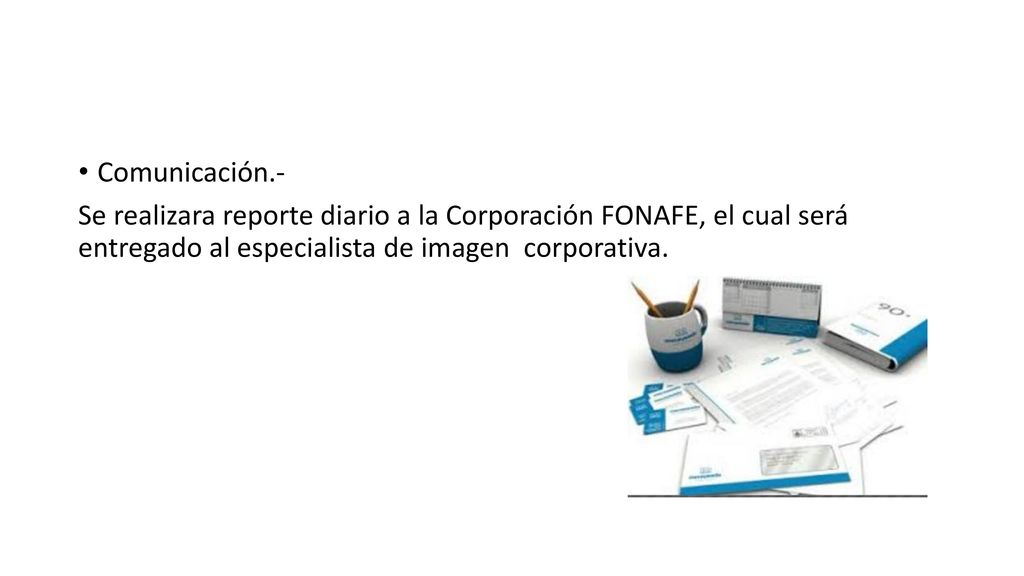 Comunicación.- Se realizara reporte diario a la Corporación FONAFE, el cual será entregado al especialista de imagen corporativa.