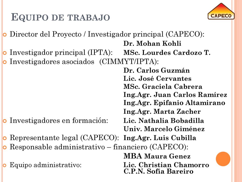Equipo de trabajo Director del Proyecto / Investigador principal (CAPECO): Dr. Mohan Kohli. Investigador principal (IPTA): MSc. Lourdes Cardozo T.