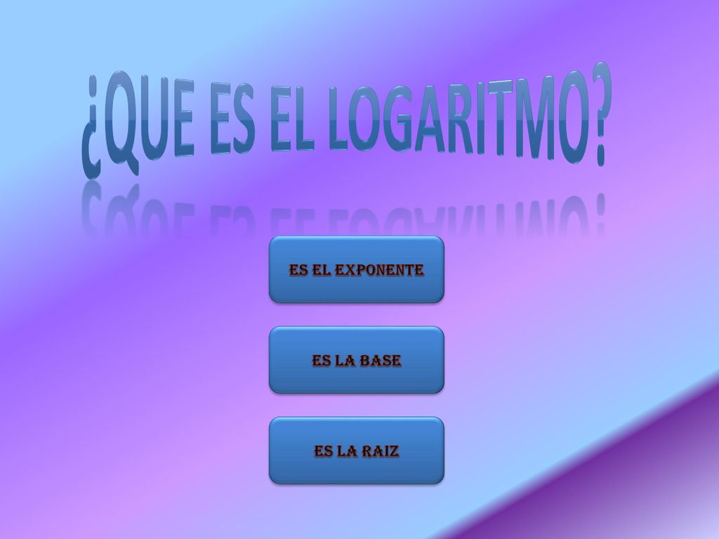 ¿Que es el logaritmo Es el exponente Es la base Es la raiz