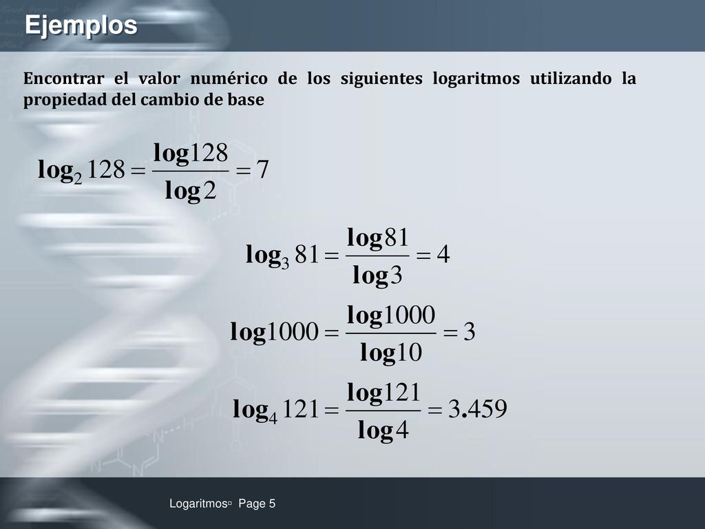 Ejemplos Encontrar el valor numérico de los siguientes logaritmos utilizando la propiedad del cambio de base.