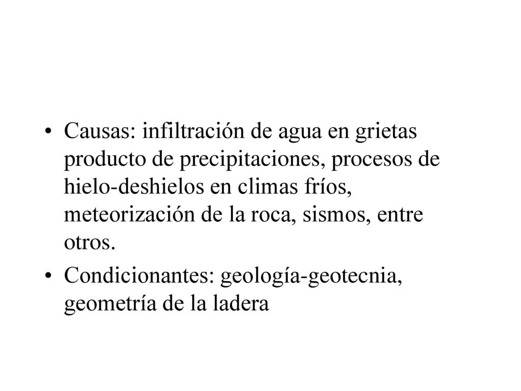 Causas: infiltración de agua en grietas producto de precipitaciones, procesos de hielo-deshielos en climas fríos, meteorización de la roca, sismos, entre otros.