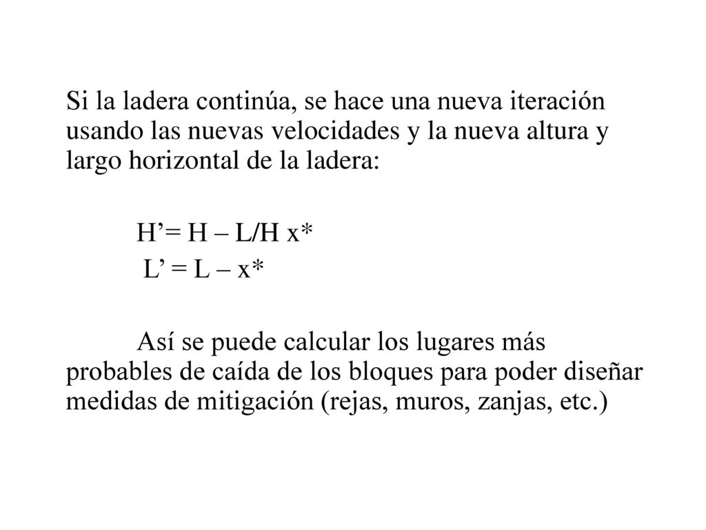 Si la ladera continúa, se hace una nueva iteración usando las nuevas velocidades y la nueva altura y largo horizontal de la ladera: