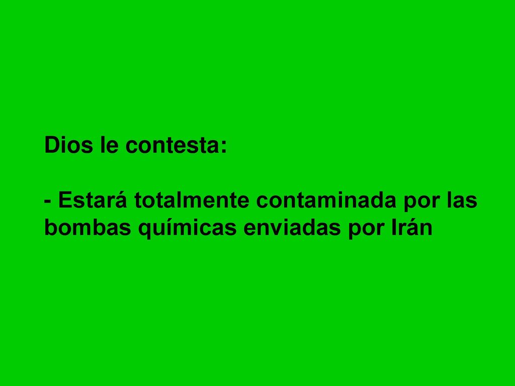 Dios le contesta: - Estará totalmente contaminada por las bombas químicas enviadas por Irán