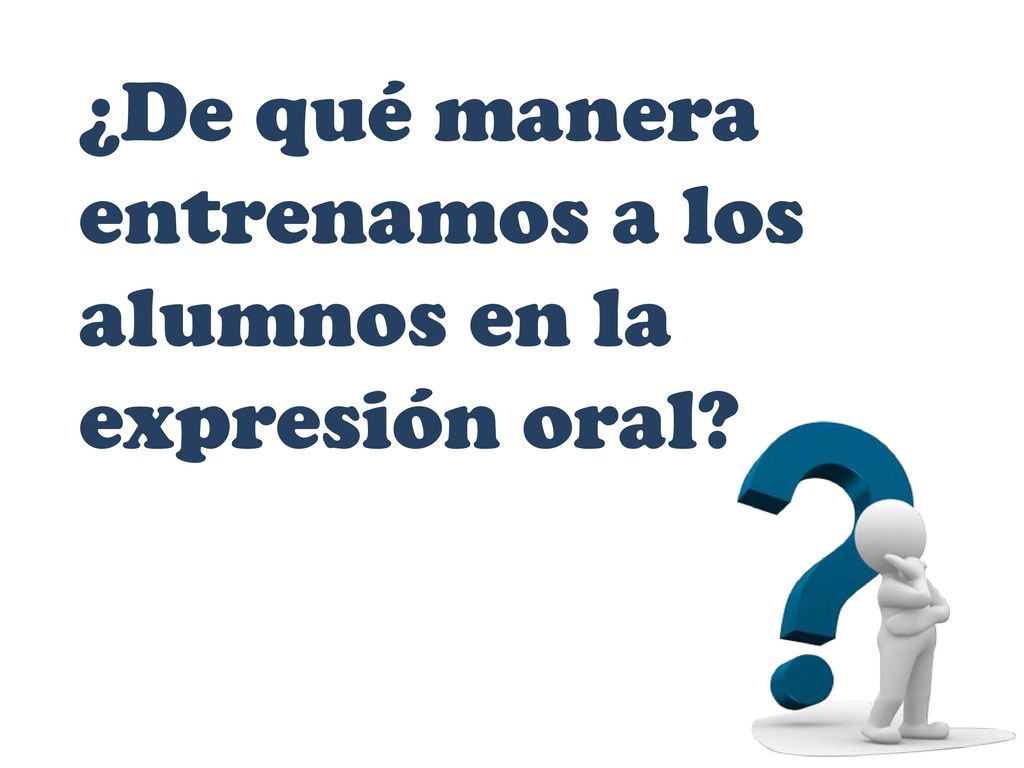 ¿De qué manera entrenamos a los alumnos en la expresión oral