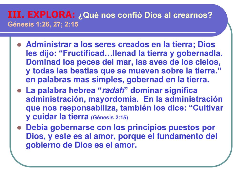 III. EXPLORA: ¿Qué nos confió Dios al crearnos Génesis 1:26, 27; 2:15