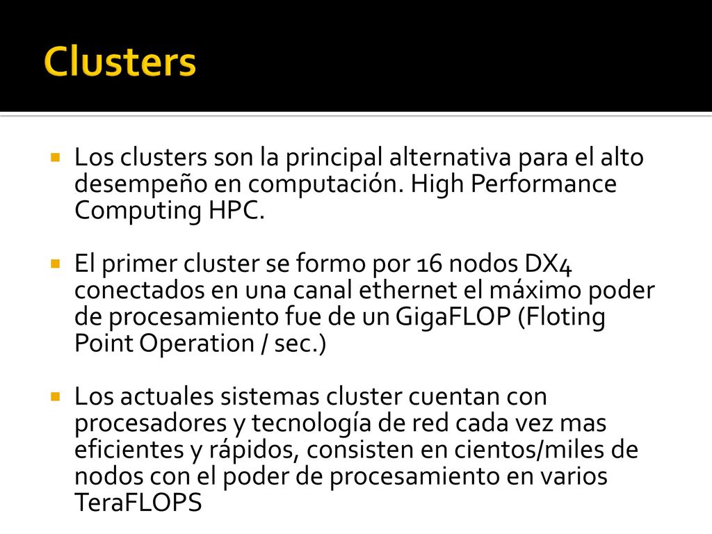 Clusters Los clusters son la principal alternativa para el alto desempeño en computación. High Performance Computing HPC.