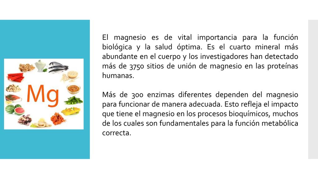 El magnesio es de vital importancia para la función biológica y la salud óptima. Es el cuarto mineral más abundante en el cuerpo y los investigadores han detectado más de 3750 sitios de unión de magnesio en las proteínas humanas.